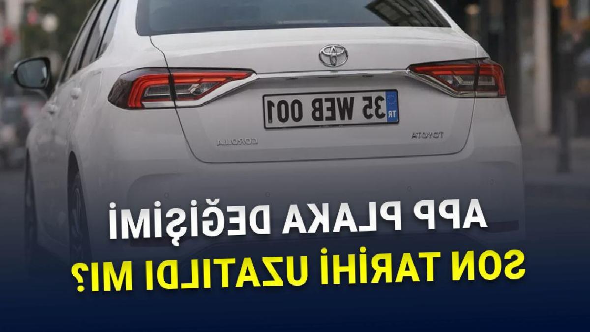 APP Plaka Cezası Süresi Uzatıldı mı, Plaka Değişimi Son Tarihi Ertelendi mi?